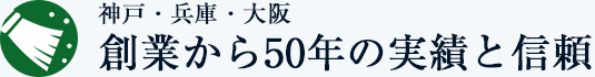 神戸・兵庫・大阪　創業から50年の実績と信頼